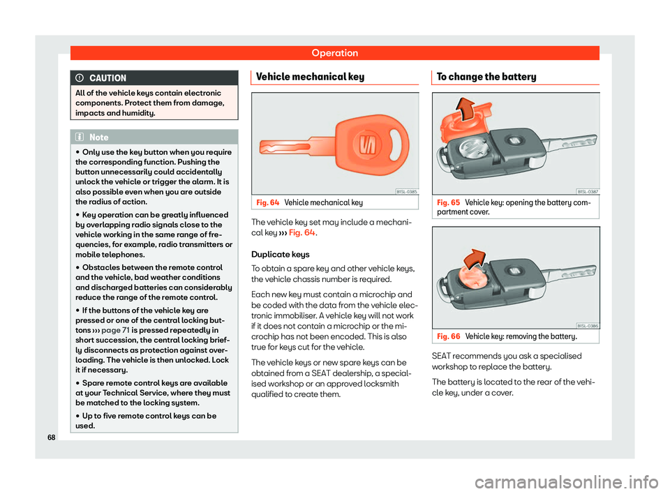 Seat Mii electric 2020  Owners manual Operation
CAUTION
All of the vehicle keys contain electronic
components. Prot ect them fr
om damage,
impacts and humidity. Note

