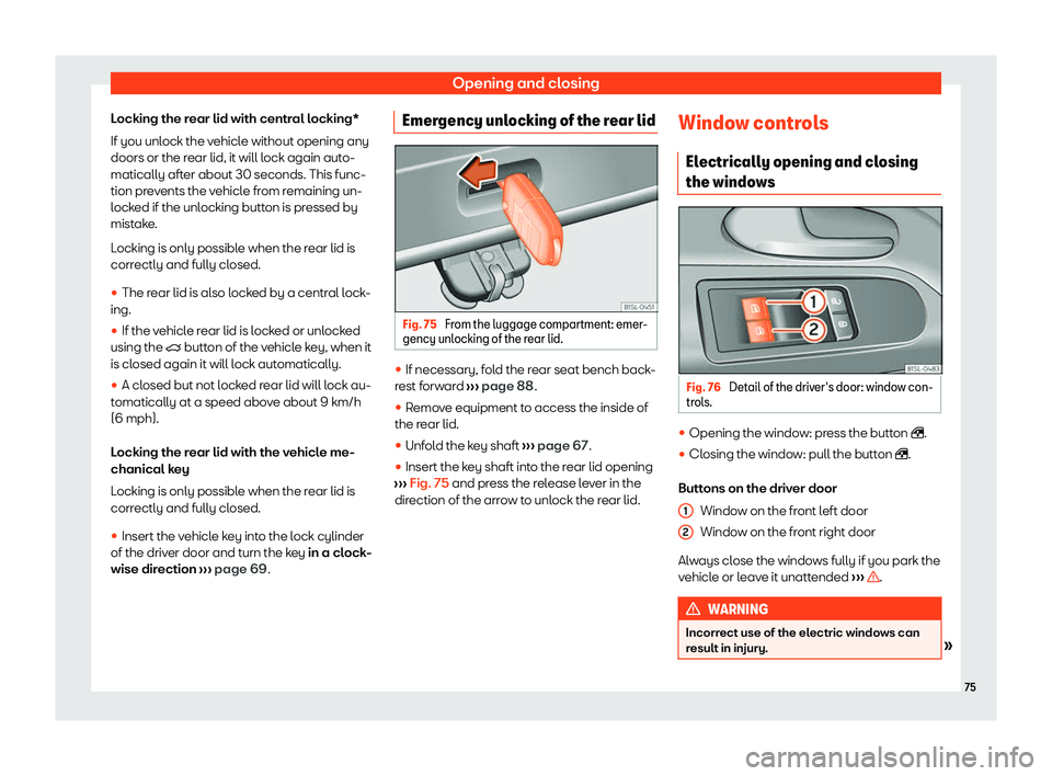 Seat Mii electric 2020  Owners manual Opening and closing
Locking the rear lid with central locking*
If you unl ock the v
ehicl
e without opening any
doors or the rear lid, it will lock again auto-
matically after about 30 seconds. This f