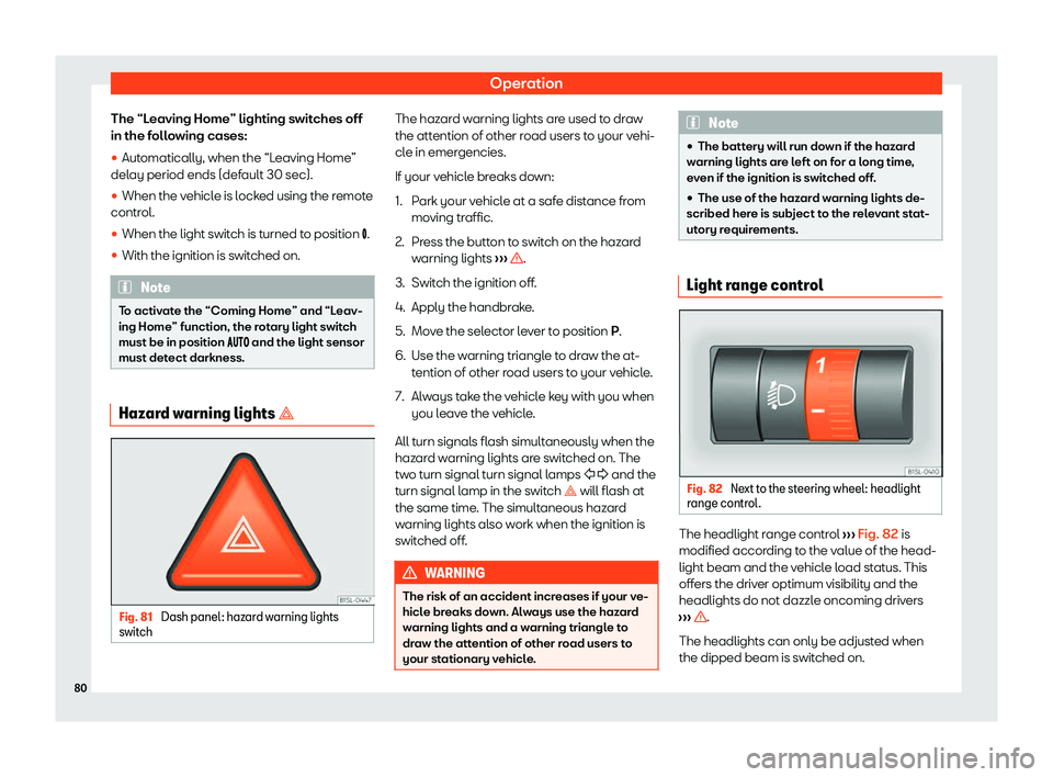 Seat Mii electric 2020  Owners manual Operation
The “Leaving Home” lighting switches off
in the f oll
o
wing cases:
