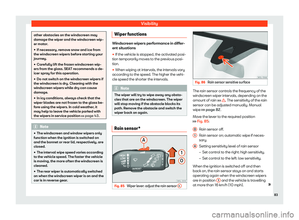 Seat Mii electric 2020  Owners manual Visibility
other obstacles on the windscreen may
damage the wiper and the windscreen wip-
er mot or
.

