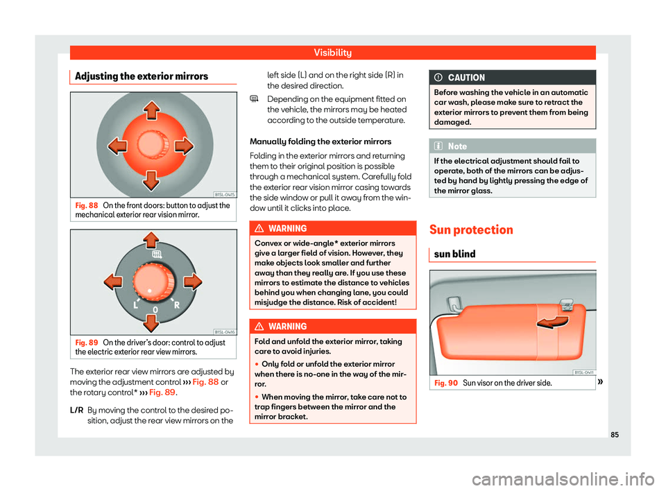 Seat Mii electric 2020  Owners manual Visibility
Adjusting the exterior mirrors Fig. 88 
On the front doors: button to adjust the
mechanical e xterior r
ear vision mirror.Fig. 89 
On the driver