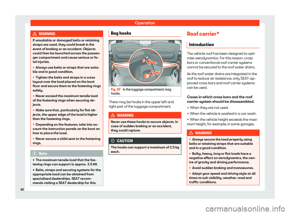 Seat Mii electric 2020  Owners manual Operation
WARNING
If unsuitable or damaged belts or retaining
straps ar e used, they coul
d break in the
event of braking or an accident. Objects
could then be launched across the passen-
ger compartm