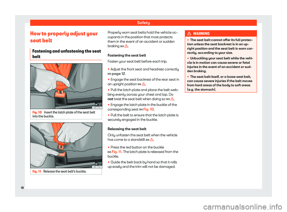 Seat Ibiza 2019  Owners manual Safety
How to properly adjust your
seat belt Fast
ening and unf ast
ening the seat
belt Fig. 10 
Insert the latch plate of the seat belt
int o the buckl
e. Fig. 11 
Release the seat belt