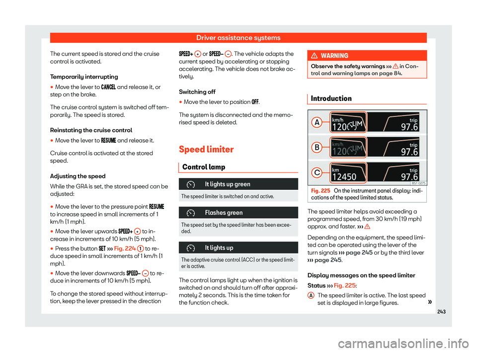 Seat Ibiza 2019  Owners manual Driver assistance systems
The current speed is stored and the cruise
contr ol is activ
ated.
T empor
arily interrupting
