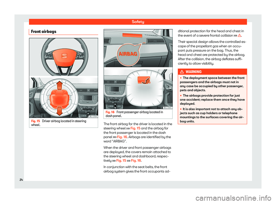 Seat Ibiza 2019  Owners manual Safety
Front airbags Fig. 15 
Driver airbag located in steering
wheel . Fig. 16 
Front passenger airbag located in
dash panel . The front airbag for the driver is located in the
st
eering wheel 
