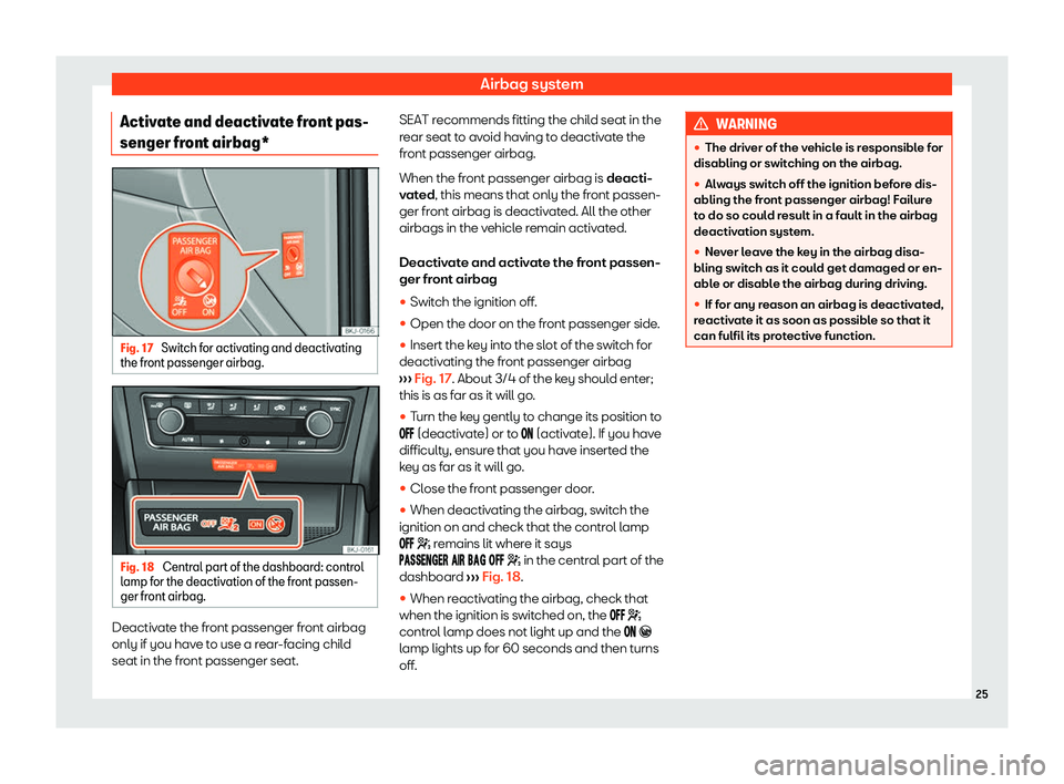 Seat Ibiza 2019  Owners manual Airbag system
Activate and deactivate front pas-
senger fr ont airbag*Fig. 17 
Switch for activating and deactivating
the fr ont passenger airbag. Fig. 18 
Central part of the dashboard: control
l amp