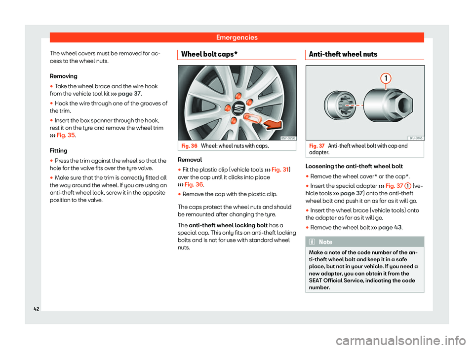 Seat Ibiza 2019  Owners manual Emergencies
The wheel covers must be removed for ac-
cess t o the wheel nuts.
R emo ving
