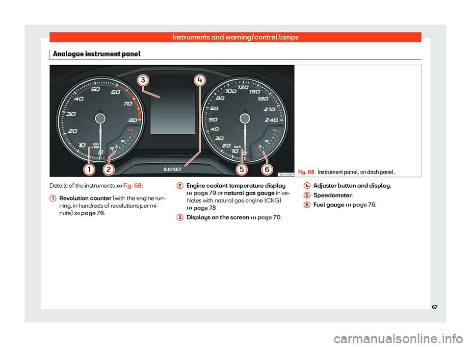 Seat Ibiza 2019  Owners manual Instruments and warning/control lamps
Analogue instrument panel Fig. 68 
Instrument panel, on dash panel. Details of the instruments 
