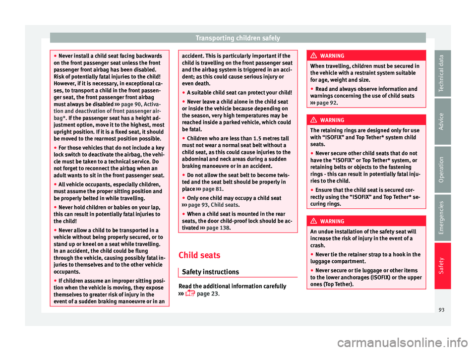 Seat Ibiza 2017  Owners manual Edition 11.17 Transporting children safely
●
Never in s
tall a child seat facing backwards
on the front passenger seat unless the front
passenger front airbag has been disabled.
Risk of potentially fatal injuries