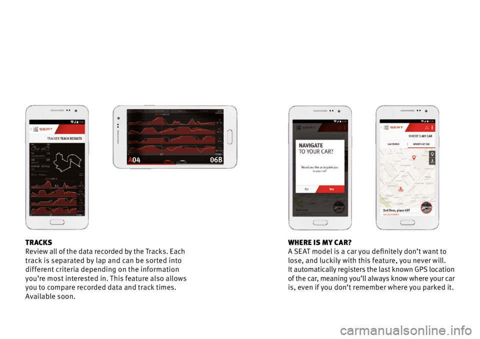 Seat Ibiza 5D 2016  Apps WHERE IS MY CAR?
A SE AT model is a car you definitely don’t want to 
lose, and luckily with this feature, you never will.  
It automatically registers the last known GPS location 
of the car, meani