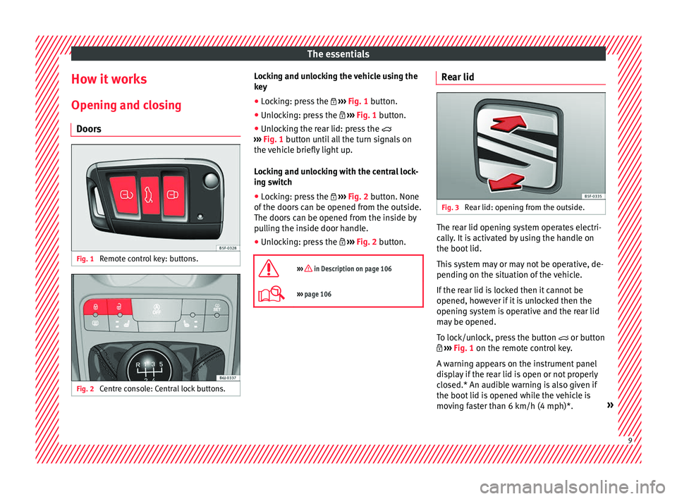 Seat Ibiza SC 2016  Owners manual The essentials
How it works
Openin g and c
lo
sing
Doors Fig. 1 
Remote control key: buttons. Fig. 2 
Centre console: Central lock buttons. Locking and unlocking the vehicle using the
k
ey
● Loc
kin