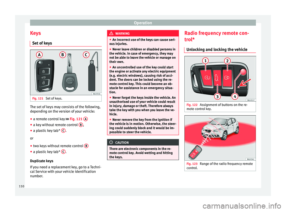 Seat Ibiza SC 2016  Owners manual Operation
Keys Set  of
 k
eys Fig. 121 
Set of keys. The set of keys may consists of the following,
dependin
g on the 
v

ersion of your vehicle:
● a remote control key  ›››
  Fig. 121  A ●
