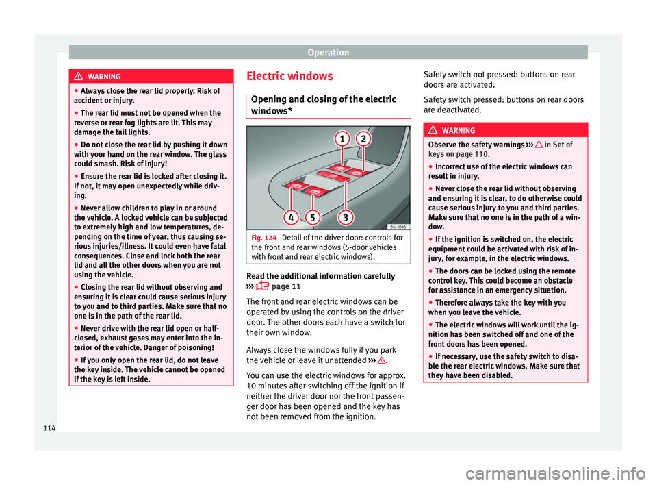 Seat Ibiza SC 2016  Owners manual Operation
WARNING
● Alw a
ys close the rear lid properly. Risk of
accident or injury.
● The rear lid must not be opened when the
rever
 se or rear fog lights are lit. This may
damage the tail ligh