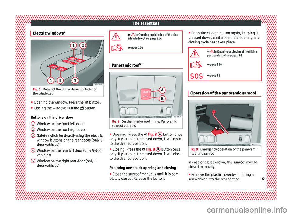 Seat Ibiza SC 2016  Owners manual The essentials
Electric windows* Fig. 7 
Detail of the driver door: controls for
the w indo
w
s. ●
Opening the window: Press the   butt
on.
● C

losing the window: Pull the   button.
B

utto
