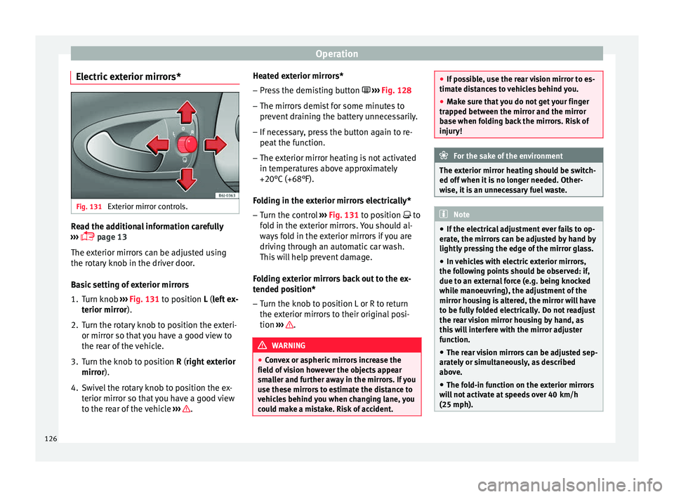 Seat Ibiza SC 2016  Owners manual Operation
Electric exterior mirrors* Fig. 131 
Exterior mirror controls. Read the additional information carefully
› ›
›
  page 13
The exterior mirrors can be adjusted using
the rotary knob i