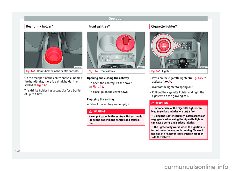 Seat Ibiza SC 2016  Owners manual Operation
Rear drink holder* Fig. 143 
Drinks holder in the centre console. On the rear part of the centre console, behind
the h
andbr
ak
e, there is a drink holder* in-
stalled  ››› Fig. 143.
T
