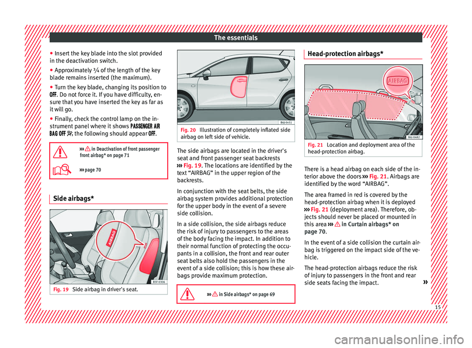 Seat Ibiza SC 2016  Owners manual The essentials
● Inser
t
 the key blade into the slot provided
in the deactivation switch.
● Approximately ¾ of the length of the key
bla
 de remains inserted (the maximum).
● Turn the key blad