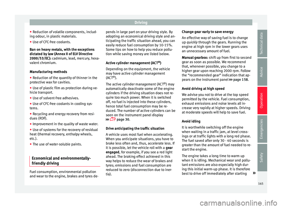 Seat Ibiza SC 2016  Owners manual Driving
● Reduction of
 
volatile components, includ-
ing odour, in plastic materials.
● Use of CFC-free coolants.
Ban on heavy
  metals, with the exceptions
dictated by law (Annex II of ELV Direc
