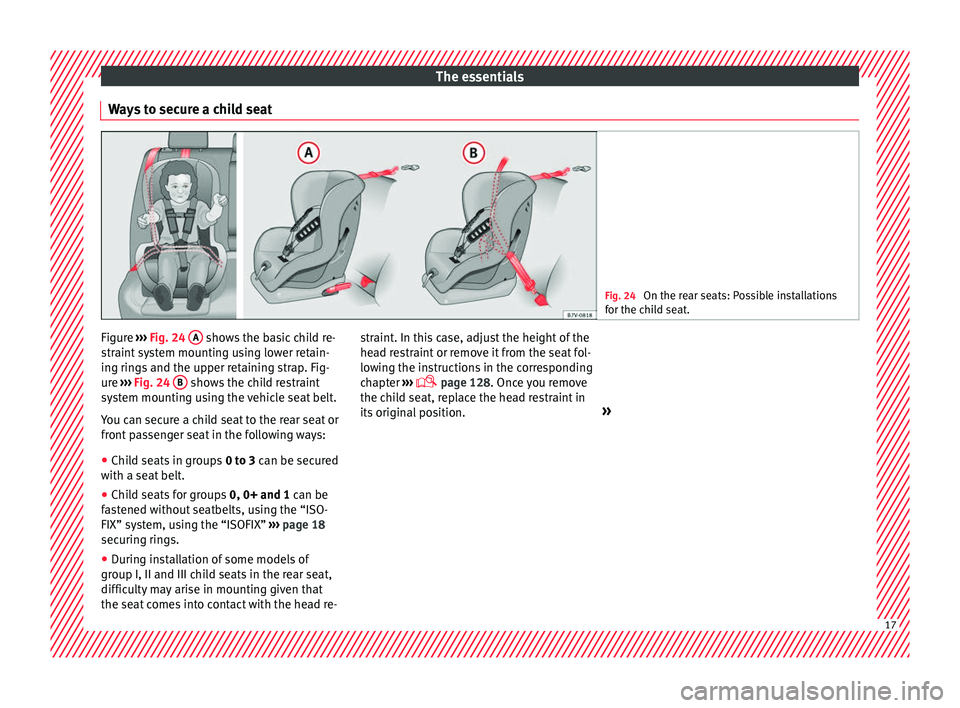 Seat Ibiza SC 2016  Owners manual The essentials
Ways to secure a child seat Fig. 24 
On the rear seats: Possible installations
for the c hi
ld seat. Figure 
››› 
Fig. 24
 A  shows the basic child re-
s tr
aint

 system mounting