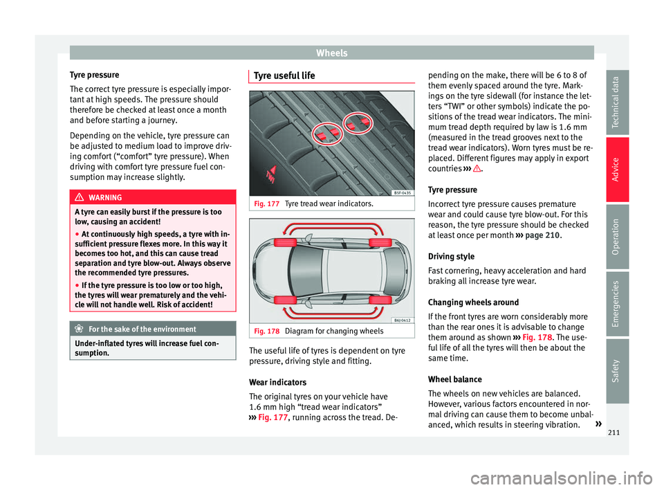 Seat Ibiza SC 2016  Owners manual Wheels
Tyre pressure
The c orr
ect
 tyre pressure is especially impor-
tant at high speeds. The pressure should
therefore be checked at least once a month
and before starting a journey.
Depending on t
