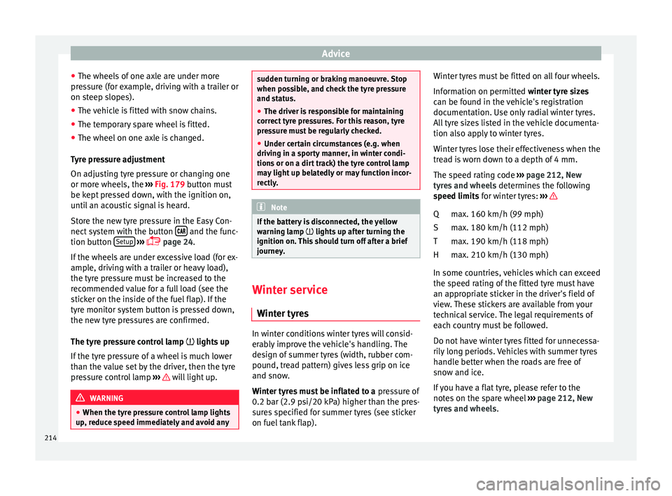 Seat Ibiza SC 2016  Owners manual Advice
● The wheel s
 of
 one axle are under more
pressure (for example, driving with a trailer or
on steep slopes).
● The vehicle is fitted with snow chains.
● The temporary spare wheel is fitt