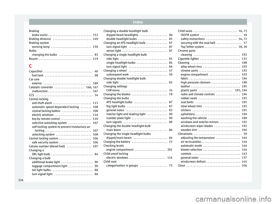 Seat Ibiza SC 2016  Owners manual Index
Braking brak
e a
ssist . . . . . . . . . . . . . . . . . . . . . . . . . . . . 152
Braking distance  . . . . . . . . . . . . . . . . . . . . . . . . . 149
Braking system warning lamp  . . . . . 