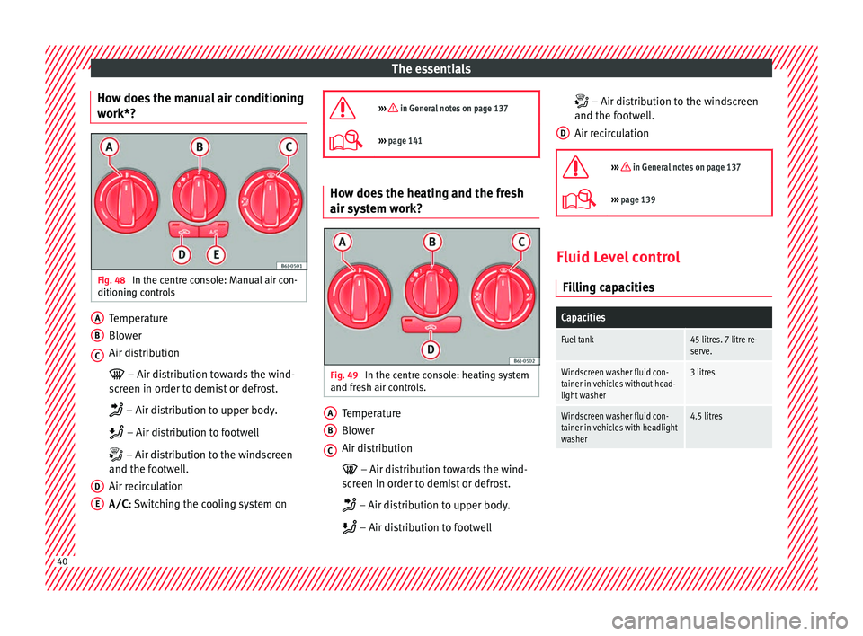 Seat Ibiza SC 2016  Owners manual The essentials
How does the manual air conditioning
w ork*? Fig. 48 
In the centre console: Manual air con-
ditionin g c
ontr
ols Temperature
Blo
w
er
Air di

stribution
  – Air distribution towa