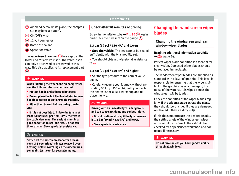 Seat Ibiza SC 2016  Owners manual Emergencies
Air bleed screw (in its place, the compres-
sor m a
y
 have a button).
ON/OFF switch
12 volt connector
Bottle of sealant
Spare tyre valve
The valve insert remover  1  has a gap at the
lo w