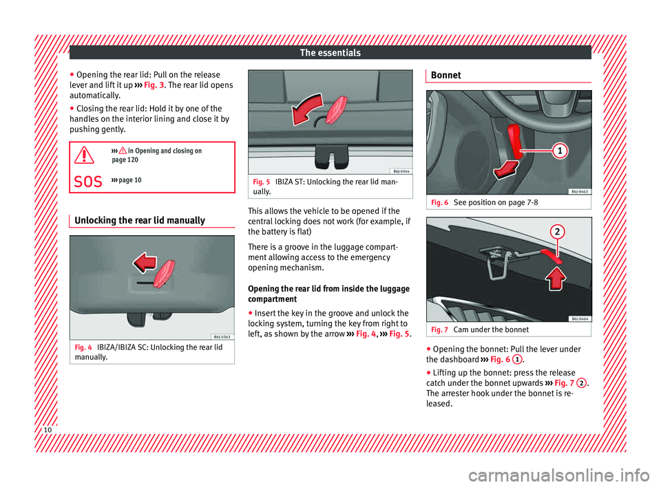 Seat Ibiza SC 2015  Owners manual The essentials
● Openin g the r
e
ar lid: Pull on the release
lever and lift it up  ››› Fig. 3. The rear lid opens
automatically.
● Closing the rear lid: Hold it by one of the
handle
 s on t