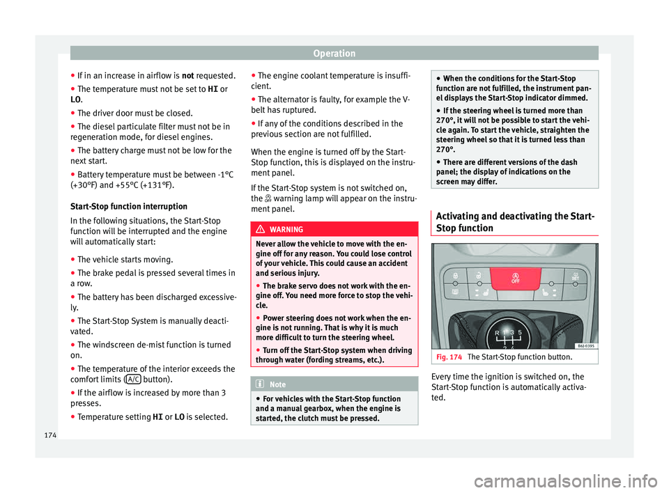 Seat Ibiza SC 2015  Owners manual Operation
● If in an inc
r
ease in airflow is  not requested.
● The temperature must not be set to  HI or
LO .
● The driver door must be closed.
● The diesel particulate filter must not be in
