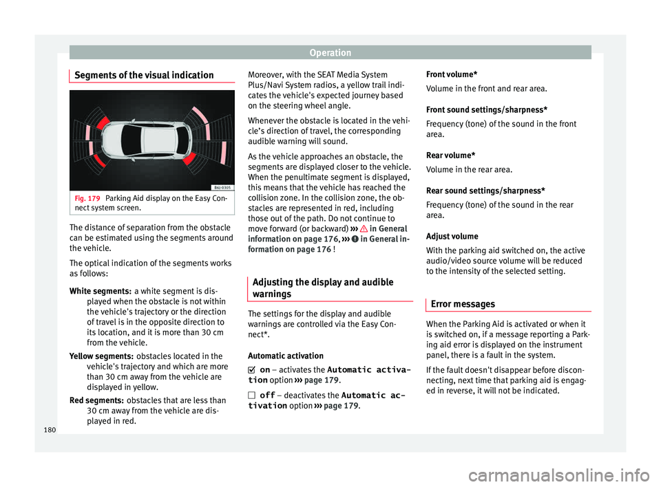 Seat Ibiza SC 2015  Owners manual Operation
Segments of the visual indication Fig. 179 
Parking Aid display on the Easy Con-
nect  sy
s
tem screen. The distance of separation from the obstacle
c
an be e
s

timated using the segments a