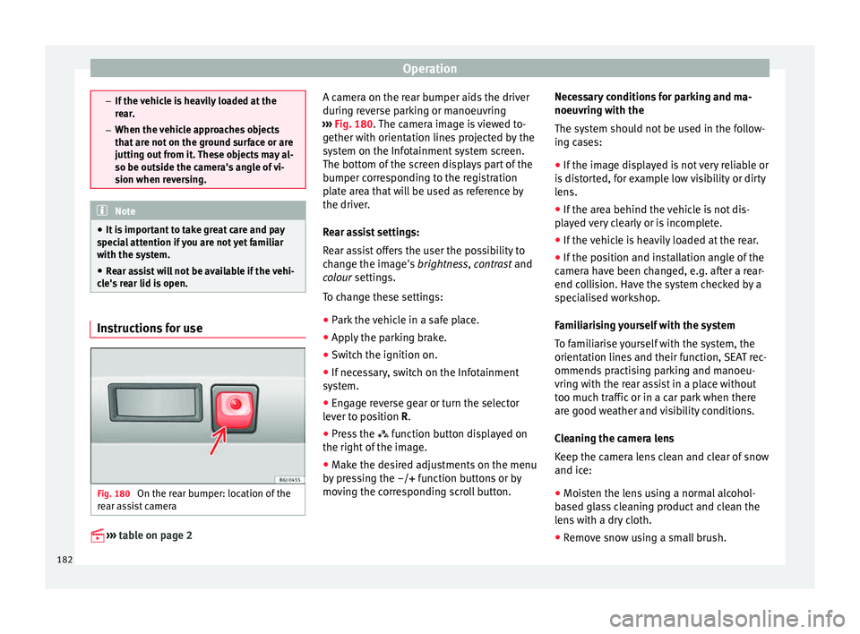 Seat Ibiza SC 2015  Owners manual Operation
–
If the  v
ehicle is heavily loaded at the
rear.
– When the vehicle approaches objects
that are not on the ground surface or are
jutting out from it. These objects may al-
so be outside