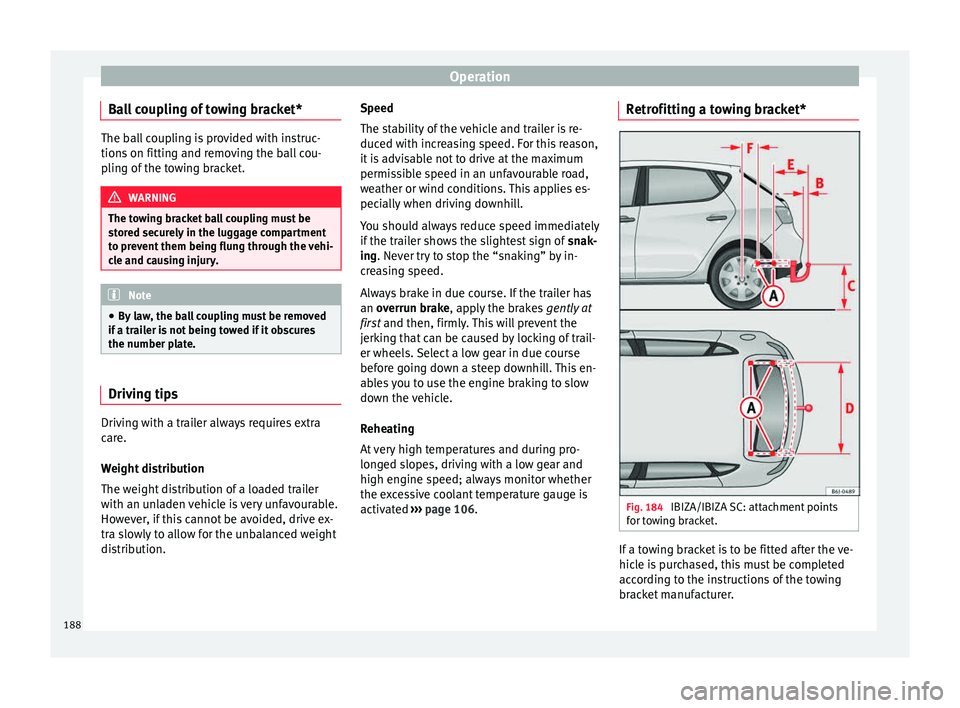 Seat Ibiza SC 2015  Owners manual Operation
Ball coupling of towing bracket* The ball coupling is provided with instruc-
tions
 on fittin
g and removing the ball cou-
pling of the towing bracket. WARNING
The towing bracket ball coupli
