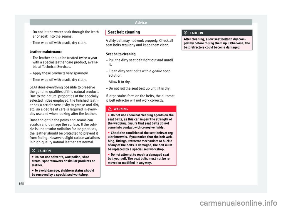 Seat Ibiza SC 2015  Owners manual Advice
– Do not  l
et
 the water soak through the leath-
er or soak into the seams.
– Then wipe off with a soft, dry cloth.
Leather m
 aintenance
– The leather should be treated twice a year
wit