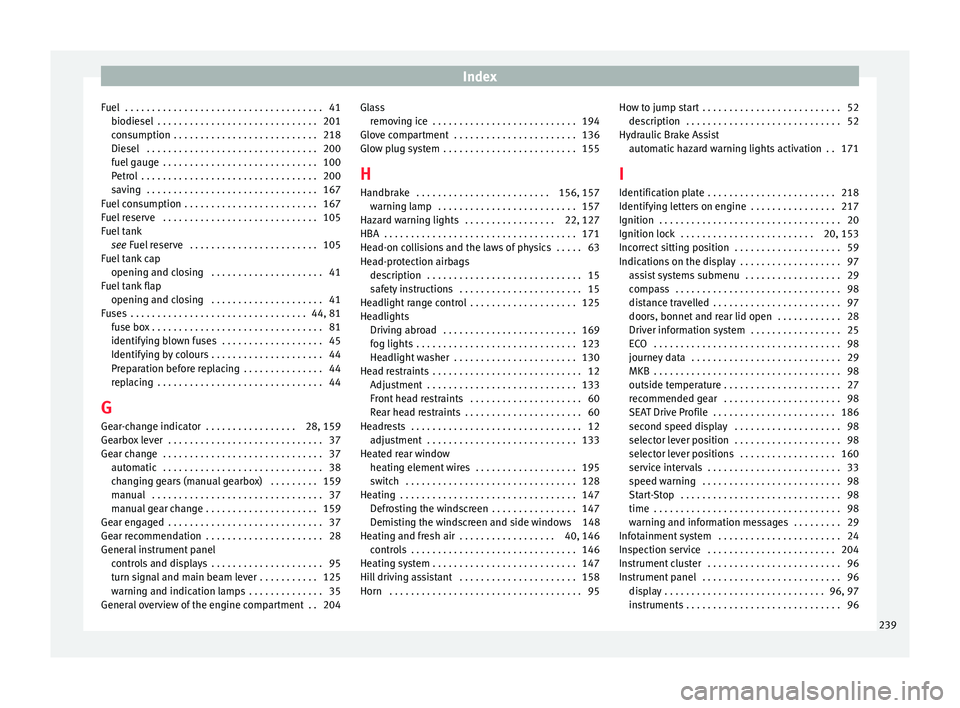 Seat Ibiza SC 2015  Owners manual Index
Fuel  . . . . . . . . . . . . . . . . . . . . . . . . . . . . . . . . . . . . . 41 biodie
sel
 . . . . . . . . . . . . . . . . . . . . . . . . . . . . . . 201
consumption  . . . . . . . . . . . 
