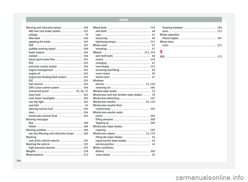 Seat Ibiza SC 2015  Owners manual Index
Warning and indication lamps  . . . . . . . . . . . . . . 100 ABS  Anti-loc
k
 brake system  . . . . . . . . . . . . . . . 102
airbags  . . . . . . . . . . . . . . . . . . . . . . . . . . . . . 
