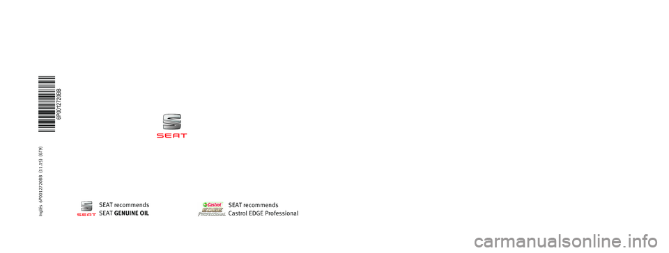 Seat Ibiza SC 2015  Owners manual OWNER’S  
MANUAL
Ibiza
6P0012720BB
Inglés  
6P0012720BB  (11.15)  (GT9)
Ibiza
    Inglés  (11.15)SEAT recommends
SEAT  GENUINE OIL
SEAT recommends
Castrol EDGE Professional  