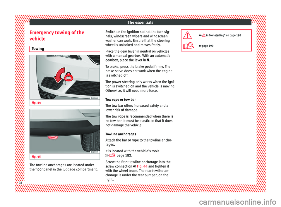 Seat Ibiza 5D 2014  Owners manual The essentials
Emergency towing of the
vehicle Towing Fig. 44 
  Fig. 45 
  The towline anchorages are located under
the floor panel in the luggage compartment. Switch on the ignition so that the turn
