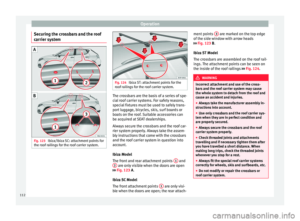 Seat Ibiza SC 2014  Owners manual Operation
Securing the crossbars and the roof
carrier system Fig. 123 
Ibiza/Ibiza SC: attachment points for
the roof railings for the roof carrier system. Fig. 124 
Ibiza ST: attachment points for th