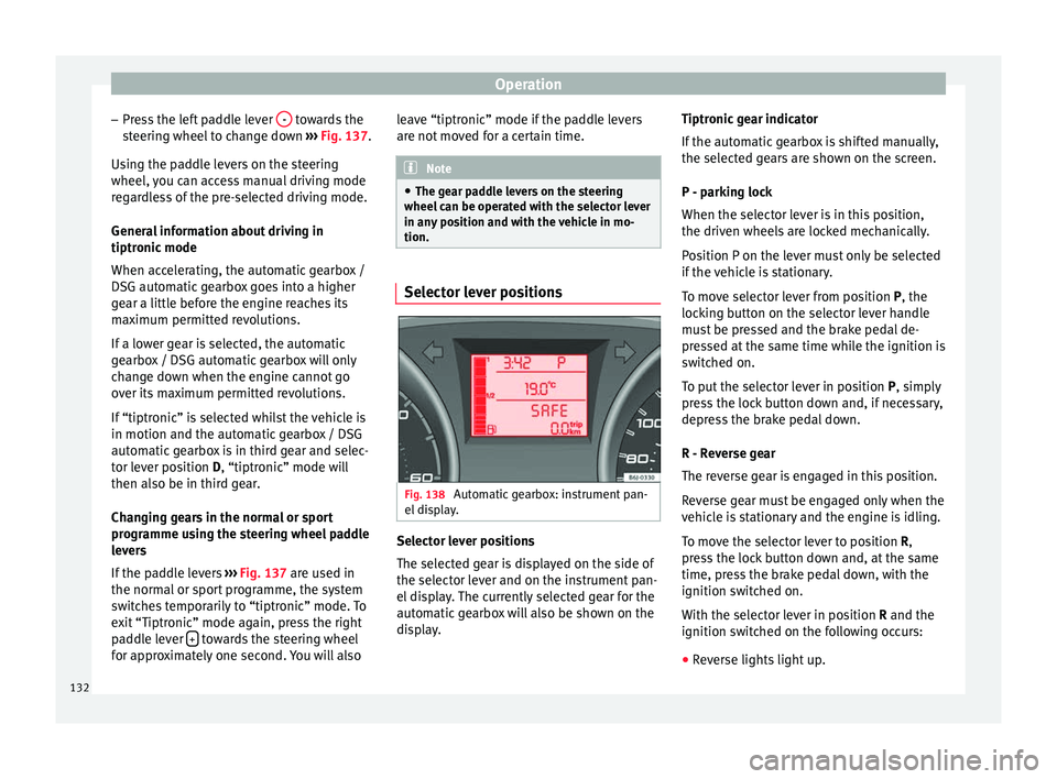 Seat Ibiza SC 2014  Owners manual Operation
– Press the left paddle lever  -  towards the
steering wheel to change down  ››› Fig. 137.
Using the paddle levers on the steering
wheel, you can access manual driving mode
regardles