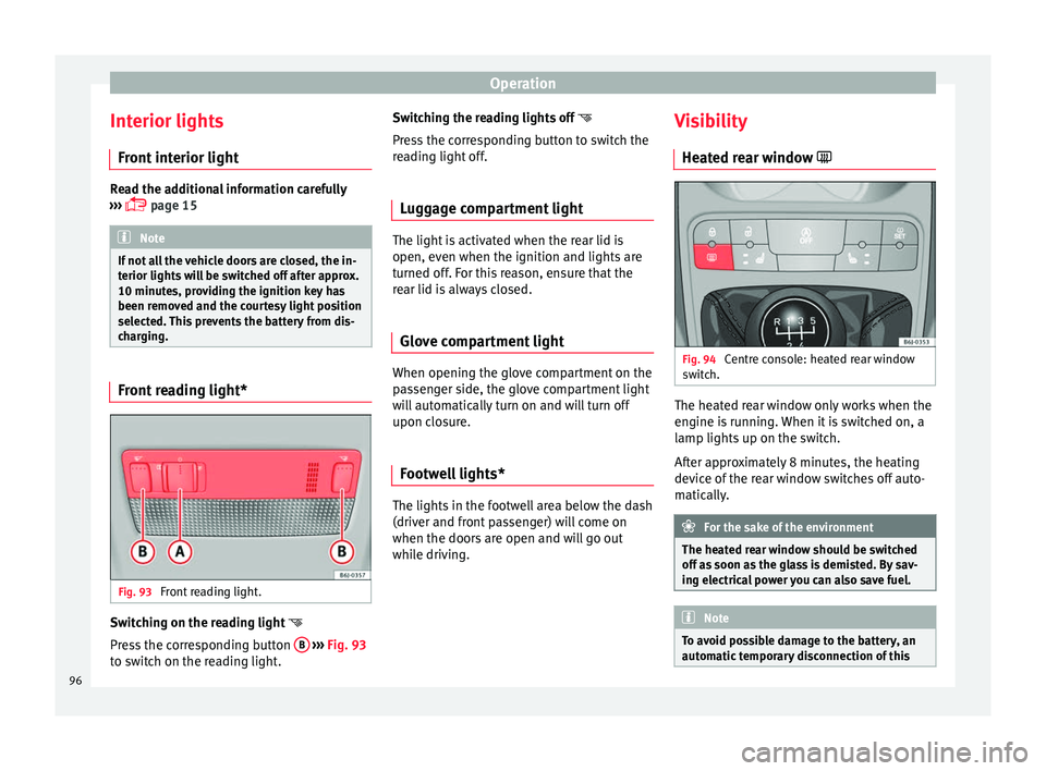 Seat Ibiza SC 2014  Owners manual Operation
Interior lights Front interior light Read the additional information carefully
›››   page 15 Note
If not all the vehicle doors are closed, the in-
terior lights will be switched off