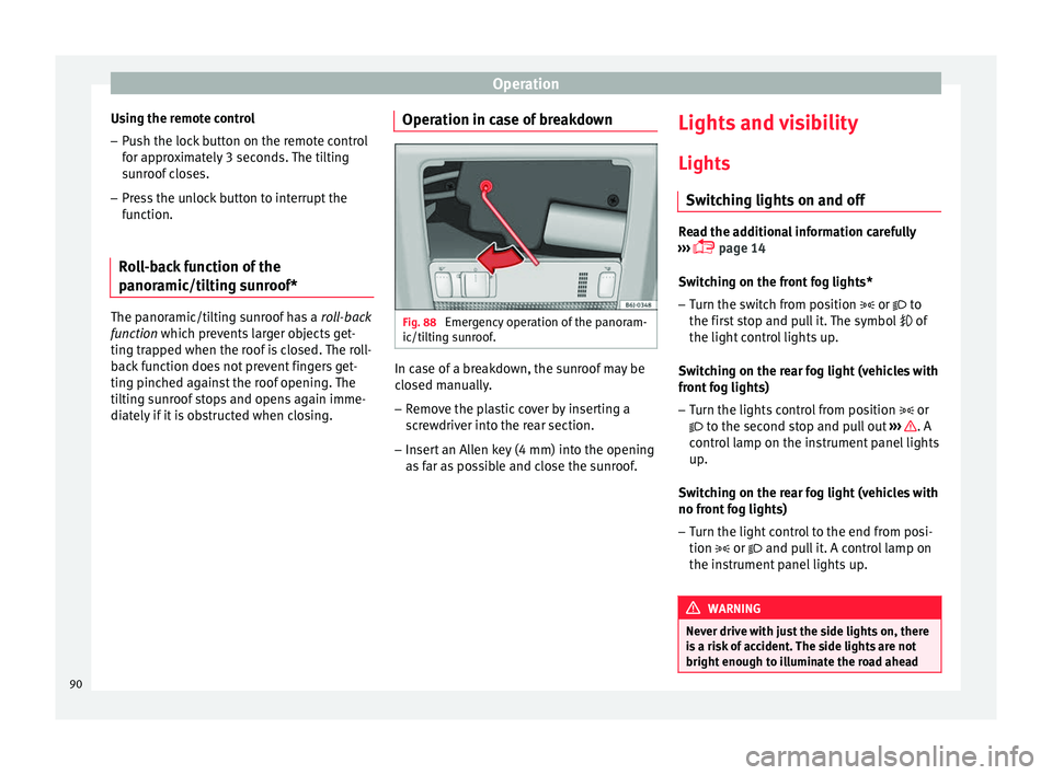 Seat Ibiza ST 2014  Owners manual Operation
Using the remote control
– Push the lock button on the remote control
for approximately 3 seconds. The tilting
sunroof closes.
– Press the unlock button to interrupt the
function.
Roll-b
