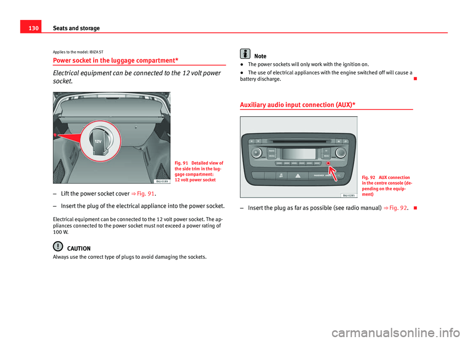 Seat Ibiza 5D 2013  Owners manual 130Seats and storage
Applies to the model: IBIZA ST Power socket in the luggage compartment*
Electrical equipment can be connected to the 12 volt power
socket.
Fig. 91  Detailed view of
the side trim 