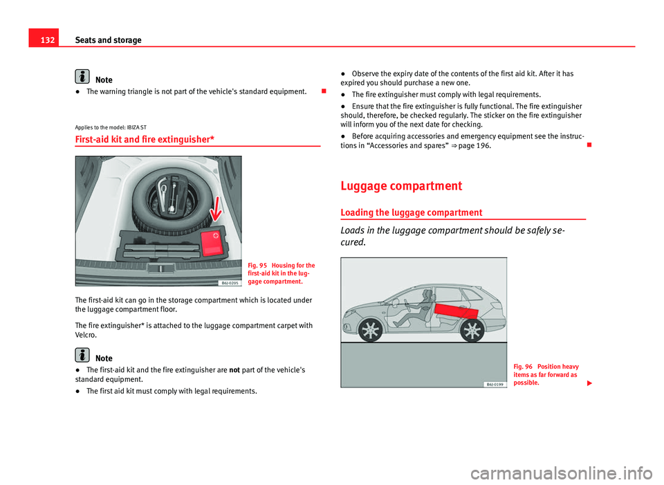 Seat Ibiza 5D 2013 Owners manual 132Seats and storage
Note
● The warning triangle is not part of the vehicle's standard equipment.
Applies to the model: IBIZA ST First-aid kit and fire extinguisher*
Fig. 95 Housing for the Seat Ibiza 5D 2013 Owners manual 132Seats and storage
Note
● The warning triangle is not part of the vehicle's standard equipment.
Applies to the model: IBIZA ST First-aid kit and fire extinguisher*
Fig. 95 Housing for the