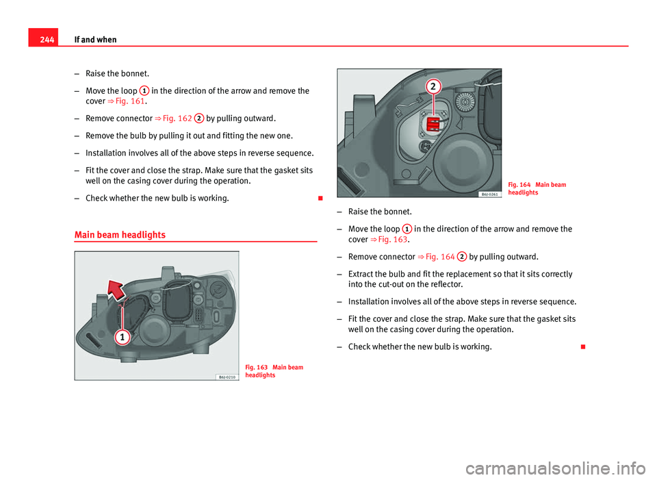 Seat Ibiza 5D 2013 Owners manual 244If and when
–Raise the bonnet.
– Move the loop 1
in the direction of the arrow and remove the
cover ⇒ Fig. 161.
– Remove connector ⇒ Fig. 162 2
by pulling outward.
– Remove the Seat Ibiza 5D 2013 Owners manual 244If and when
–Raise the bonnet.
– Move the loop 1
in the direction of the arrow and remove the
cover ⇒ Fig. 161.
– Remove connector ⇒ Fig. 162 2
by pulling outward.
– Remove the