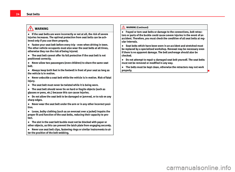 Seat Ibiza 5D 2013 Owners manual 24Seat belts
WARNING
● If the seat belts are worn incorrectly or not at all, the risk of severe
injuries increases. The optimal protection from seat belts can be ach-
ieved only if you use them prop Seat Ibiza 5D 2013 Owners manual 24Seat belts
WARNING
● If the seat belts are worn incorrectly or not at all, the risk of severe
injuries increases. The optimal protection from seat belts can be ach-
ieved only if you use them prop