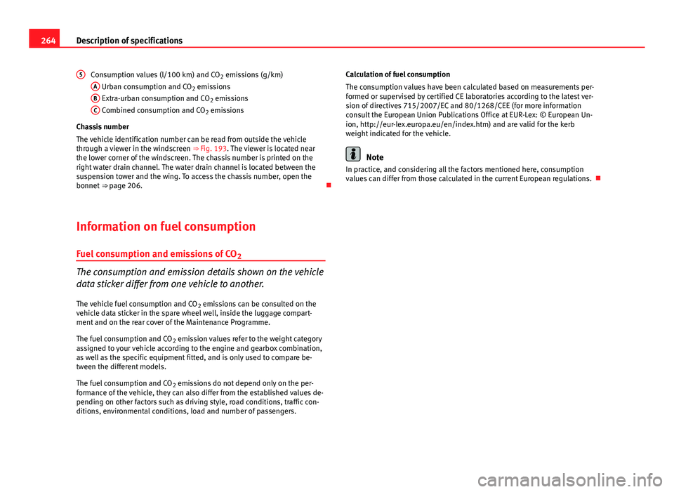 Seat Ibiza 5D 2013 Owners manual 264Description of specifications
Consumption values (l/100 km) and CO 2 emissions (g/km)
A
Urban consumption and CO 2 emissions
B Extra-urban consumption and CO 2 emissions
C Combined consumption and Seat Ibiza 5D 2013 Owners manual 264Description of specifications
Consumption values (l/100 km) and CO 2 emissions (g/km)
A
Urban consumption and CO 2 emissions
B Extra-urban consumption and CO 2 emissions
C Combined consumption and