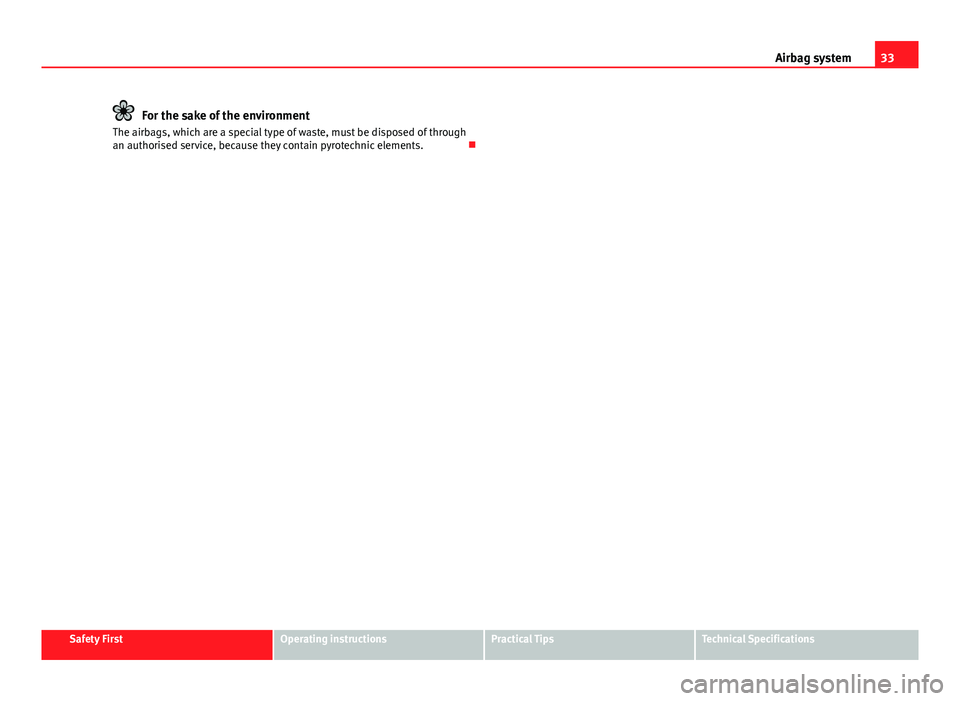 Seat Ibiza 5D 2013  Owners manual 33
Airbag system
For the sake of the environment
The airbags, which are a special type of waste, must be disposed of through
an authorised service, because they contain pyrotechnic elements. 
Safet