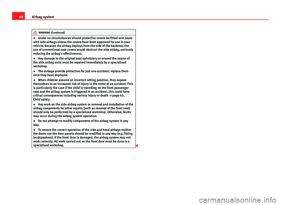 Seat Ibiza 5D 2013 Owners manual 40Airbag system
WARNING (Continued)
● Under no circumstances should protective covers be fitted over seats
with side airbags unless the covers have been approved for use in your
vehicle. Because the Seat Ibiza 5D 2013 Owners manual 40Airbag system
WARNING (Continued)
● Under no circumstances should protective covers be fitted over seats
with side airbags unless the covers have been approved for use in your
vehicle. Because the