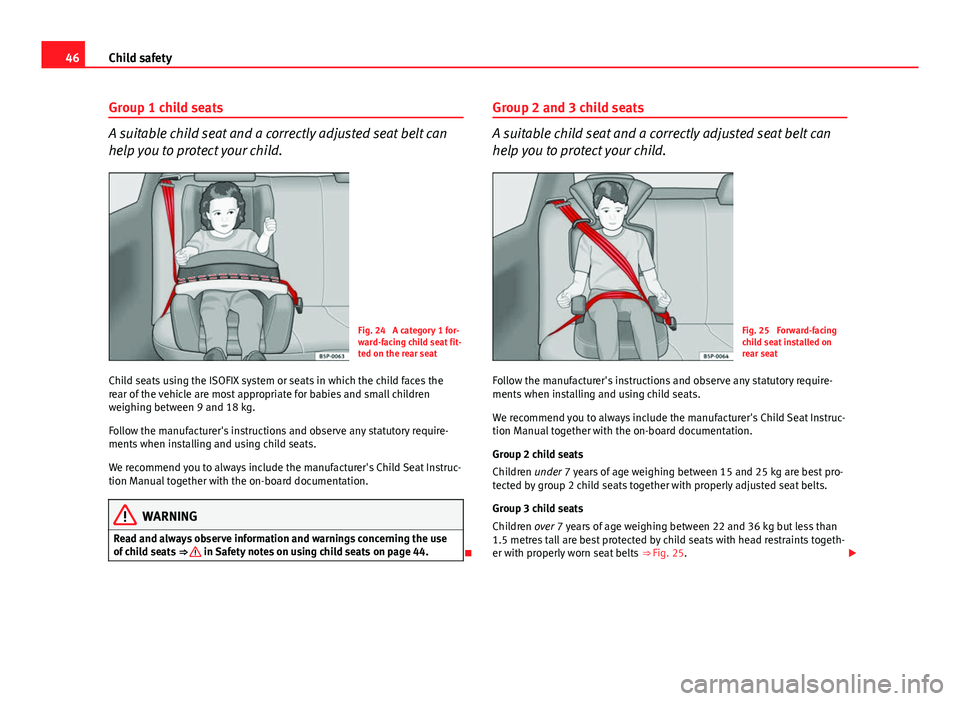 Seat Ibiza 5D 2013 Owners manual 46Child safety
Group 1 child seats
A suitable child seat and a correctly adjusted seat belt can
help you to protect your child.
Fig. 24 A category 1 for-
ward-facing child seat fit-
ted on the rear s Seat Ibiza 5D 2013 Owners manual 46Child safety
Group 1 child seats
A suitable child seat and a correctly adjusted seat belt can
help you to protect your child.
Fig. 24 A category 1 for-
ward-facing child seat fit-
ted on the rear s